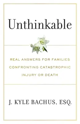 Nemysliteľné: Skutočné odpovede pre rodiny, ktoré čelia katastrofickému zraneniu alebo smrti - Unthinkable: Real Answers For Families Confronting Catastrophic Injury or Death