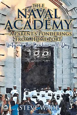 Námorná akadémia - zamyslenia rodiča z domovského prístavu: Rozväzovanie motýlika v deň I - The Naval Academy-A Parent's Ponderings from Home Port: Untying the Bowline on I-Day