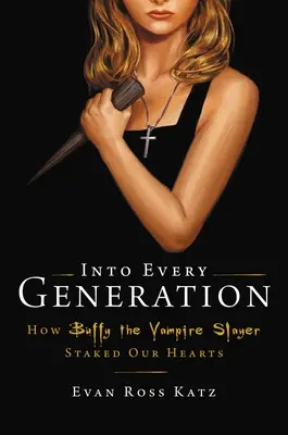 Do každej generácie sa narodí premožiteľka: Ako Buffy zasiahla naše srdcia - Into Every Generation a Slayer Is Born: How Buffy Staked Our Hearts