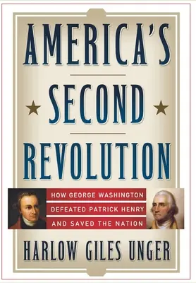 Druhá americká revolúcia: Ako George Washington porazil Patricka Henryho a zachránil národ - America's Second Revolution: How George Washington Defeated Patrick Henry and Saved the Nation