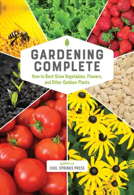 Kompletné záhradníctvo: Ako najlepšie pestovať zeleninu, kvety a iné vonkajšie rastliny - Gardening Complete: How to Best Grow Vegetables, Flowers, and Other Outdoor Plants