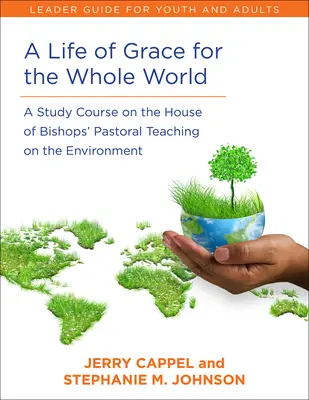 Život milosti pre celý svet, príručka pre vedúcich: Študijný kurz k pastorálnemu učeniu Domu biskupov o životnom prostredí - A Life of Grace for the Whole World, Leader's Guide: A Study Course on the House of Bishops' Pastoral Teaching on the Environment