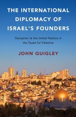 Medzinárodná diplomacia zakladateľov Izraela: Klamstvo v OSN pri hľadaní Palestíny - The International Diplomacy of Israel's Founders: Deception at the United Nations in the Quest for Palestine