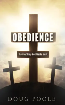 Poslušnosť: Jediná vec, ktorú Boh chce najviac - Obedience: The One Thing God Wants Most