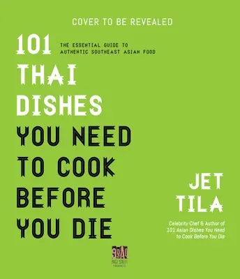 101 thajských jedál, ktoré musíte uvariť, kým zomriete: Základné recepty, techniky a ingrediencie Thajska - 101 Thai Dishes You Need to Cook Before You Die: The Essential Recipes, Techniques and Ingredients of Thailand