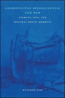 Kozmopolitná príslušnosť a vojna: zvieratá, strata a spektrálno-poetické momenty - Cosmopolitan Belongingness and War: Animals, Loss, and Spectral-Poetic Moments
