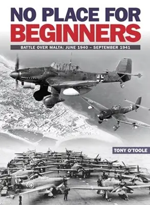 Žiadne miesto pre začiatočníkov: Bitka o Maltu: jún 1940 - september 1941 - No Place for Beginners: Battle Over Malta: June 1940 - September 1941