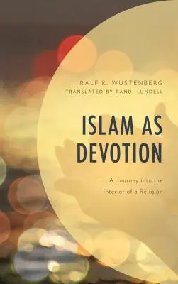 Islam ako oddanosť: Cesta do vnútra náboženstva - Islam as Devotion: A Journey into the Interior of a Religion