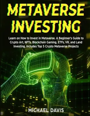 Metaverse Investovanie: Naučte sa, ako investovať v metaverse. Sprievodca pre začiatočníkov o kryptoarte, NFT, blockchainových hrách, ETF, VR a pozemkových investíciách. - Metaverse Investing: Learn on How to Invest in Metaverse. A Beginner's Guide to Crypto Art, NFTs, Blockchain Gaming, ETFs, VR, and Land Inv