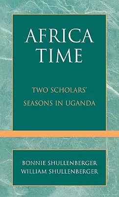 Čas Afriky: Dve sezóny vedcov v Ugande - Africa Time: Two Scholars' Seasons in Uganda