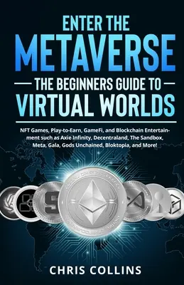 Enter the Metaverse - Sprievodca začiatočníkmi po virtuálnych svetoch: NFT hry, Play-to-Earn, GameFi a Blockchain zábava, ako napríklad Axie Infinity, Dece - Enter the Metaverse - The Beginners Guide to Virtual Worlds: NFT Games, Play-to-Earn, GameFi, and Blockchain Entertainment such as Axie Infinity, Dece