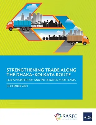 Posilnenie obchodu na trase Dháka-Kolkata: Pre prosperujúcu a integrovanú južnú Áziu - Strengthening Trade Along the Dhaka-Kolkata Route: For a Prosperous and Integrated South Asia
