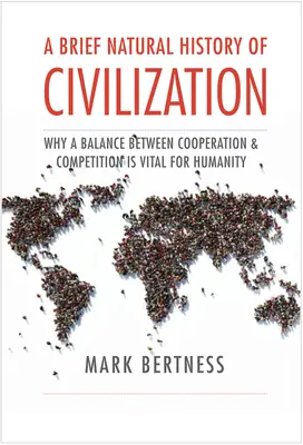 Stručné prírodné dejiny civilizácie: Prečo je pre ľudstvo životne dôležitá rovnováha medzi spoluprácou a súťažou? - A Brief Natural History of Civilization: Why a Balance Between Cooperation & Competition Is Vital to Humanity