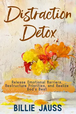 Detoxikácia rozptýlenia: Vydajte sa na cestu k Bohu: Uvoľnite emocionálne bariéry, prestavte priority a realizujte to najlepšie, čo Boh ponúka. - Distraction Detox: Release Emotional Barriers, Restructure Priorities, and Realize God's Best.