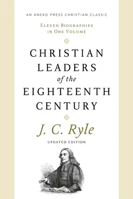 Kresťanskí vodcovia osemnásteho storočia: Jedenásť životopisov v jednom zväzku - Christian Leaders of the Eighteenth Century: Eleven Biographies in One Volume