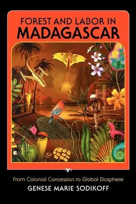 Lesy a práca na Madagaskare: Od koloniálnej koncesie ku globálnej biosfére - Forest and Labor in Madagascar: From Colonial Concession to Global Biosphere