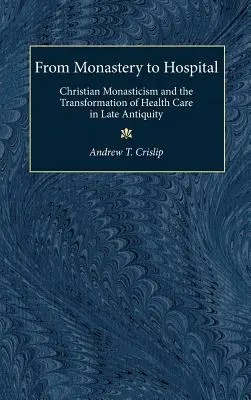 Z kláštora do nemocnice: Kresťanské mníšstvo a transformácia zdravotnej starostlivosti v neskorej antike - From Monastery to Hospital: Christian Monasticism and the Transformation of Health Care in Late Antiquity