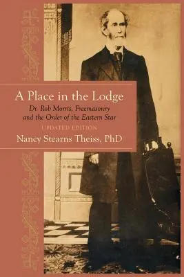 Miesto v lóži: Rob Morris, slobodomurárstvo a Rád východnej hviezdy - A Place in the Lodge: Dr. Rob Morris, Freemasonry and the Order of the Eastern Star