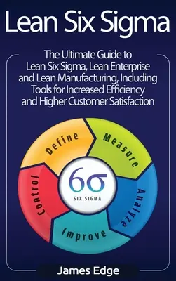 Lean Six Sigma: Konečná príručka pre Lean Six Sigma, štíhly podnik a štíhlu výrobu s priloženými nástrojmi na zvýšenie efektívnosti - Lean Six Sigma: The Ultimate Guide to Lean Six Sigma, Lean Enterprise, and Lean Manufacturing, with Tools Included for Increased Effic