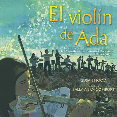 El Violn de ADA (Adine husle): La Historia de la Orquesta de Instrumentos Reciclados del Paraguay - El Violn de ADA (Ada's Violin): La Historia de la Orquesta de Instrumentos Reciclados del Paraguay