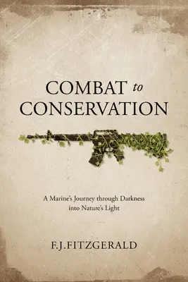 Boj s ochranou prírody: Cesta námorníka cez tmu do svetla prírody - Combat to Conservation: A Marine's Journey through Darkness into Nature's Light