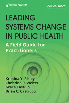 Vedenie systémových zmien vo verejnom zdravotníctve: Príručka pre praktických lekárov - Leading Systems Change in Public Health: A Field Guide for Practitioners