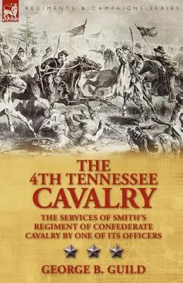 4. kavaléria Tennessee: Smithovho pluku konfederačnej kavalérie od jedného z jeho dôstojníkov - The 4th Tennessee Cavalry: The Services of Smith's Regiment of Confederate Cavalry by One of Its Officers