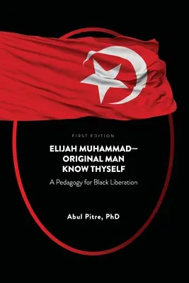 Elijah Muhammad - pôvodný človek Poznaj sám seba: Pedagogika oslobodenia černochov - Elijah Muhammad-Original Man Know Thyself: A Pedagogy for Black Liberation