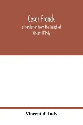 Csar Franck; preklad z francúzštiny Vincent D'Indy - Csar Franck; a translation from the French of Vincent D'Indy