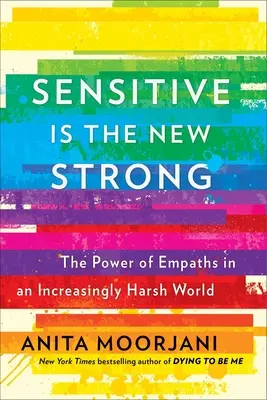 Sensitive Is the New Strong: The Power of Empathy in an Increasingly Harsh World (Citlivosť je nová sila: Sila empatikov v čoraz drsnejšom svete) - Sensitive Is the New Strong: The Power of Empaths in an Increasingly Harsh World