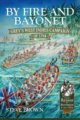 Ohňom a bajonetom: Greyova západoindická kampaň v roku 1794 - By Fire and Bayonet: Grey's West Indies Campaign of 1794