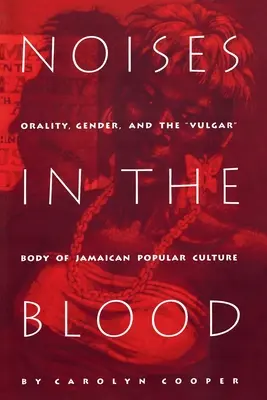 Šumy v krvi: Hluk v ušiach: Oralita, rod a vulgárne telo jamajskej populárnej kultúry (Orality, Gender, and Thevulgar Body of Jamaican Popular Culture) - Noises in the Blood: Orality, Gender, and Thevulgar Body of Jamaican Popular Culture