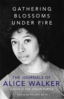 Zbieranie kvetov v ohni - Denníky Alice Walkerovej - Gathering Blossoms Under Fire - The Journals of Alice Walker