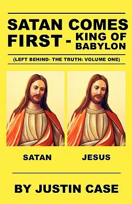 SATAN PRIŠIEL PRVÝ - Babylonský kráľ (Left Behind- The Truth: Volume One) - SATAN COMES FIRST - King of Babylon (Left Behind- The Truth: Volume One)