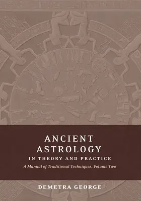 Staroveká astrológia v teórii a praxi: Príručka tradičných techník, II. diel: Určovanie planetárneho významu - Ancient Astrology in Theory and Practice: A Manual of Traditional Techniques, Volume II: Delineating Planetary Meaning
