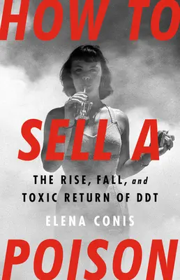 Ako predať jed: Ako sa dá predávať jedlo: Vzostup, pád a toxický návrat DDT - How to Sell a Poison: The Rise, Fall, and Toxic Return of DDT