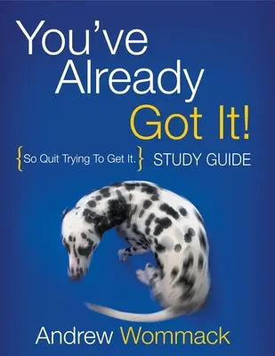 Už to máš! Študijná príručka: Tak sa prestaň snažiť to získať. - You've Already Got It! Study Guide: So Quit Trying To Get It.