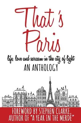 To je Paríž: Antológia života, lásky a sarkazmu v meste svetla - That's Paris: An Anthology of Life, Love and Sarcasm in the City of Light