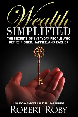 Zjednodušené bohatstvo: Tajomstvá bežných ľudí, ktorí odchádzajú do dôchodku bohatší, šťastnejší a skôr - Wealth Simplified: The Secrets of Everyday People Who Retire Richer, Happier, and Earlier
