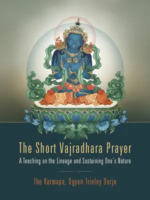 Krátka modlitba Vadžradhára: Učenie o línii a udržaní vlastnej prirodzenosti - The Short Vajradhara Prayer: A Teaching on the Lineage and Sustaining One's Nature