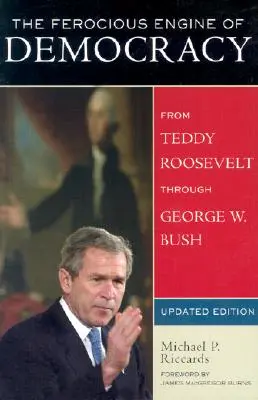 Divoký motor demokracie, aktualizované: Od Theodora Roosevelta po Georgea W. Busha - The Ferocious Engine of Democracy, Updated: From Theodore Roosevelt through George W. Bush