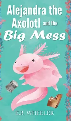 Axolotl Alejandra a veľký neporiadok - Alejandra the Axolotl and the Big Mess