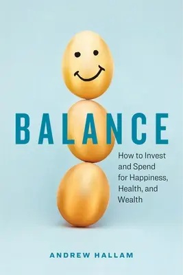 Rovnováha: Ako investovať a míňať pre šťastie, zdravie a bohatstvo - Balance: How to Invest and Spend for Happiness, Health, and Wealth