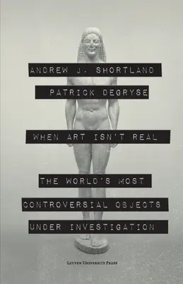 Keď umenie nie je skutočné: Najkontroverznejšie predmety na svete, ktoré sú predmetom vyšetrovania - When Art Isn't Real: The World's Most Controversial Objects Under Investigation