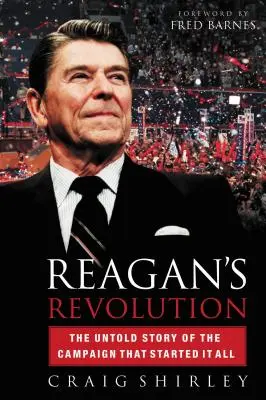 Reaganova revolúcia: Nevypovedaný príbeh kampane, ktorá to všetko odštartovala - Reagan's Revolution: The Untold Story of the Campaign That Started It All