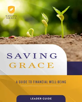 Saving Grace Leader Guide: Príručka pre vedúcich: Sprievodca finančnou pohodou - Saving Grace Leader Guide: A Guide to Financial Well-Being