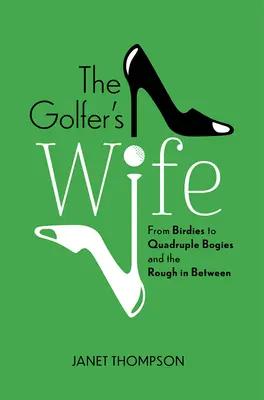 Manželka golfistu: Od „Birdies“ po „Quadruple Bogies“ a medzitým - The Golfer's Wife: From Birdies to Quadruple Bogies and the Rough in Between