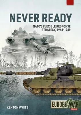 Nikdy pripravený: Stratégia pružnej reakcie NATO, 1968 - 1989 - Never Ready: Nato's Flexible Response Strategy, 1968-1989