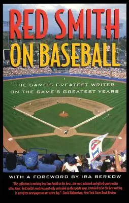 Red Smith on Baseball: The Game's Greatest Writer on Game's Greatest Years: The Library of Smith: The Library of Baseball: The Library of Baseball: The Best of the Game: The Greatest Writer on Game's Greatest Years - Red Smith on Baseball: The Game's Greatest Writer on the Game's Greatest Years