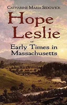 Hope Leslie: alebo rané časy v Massachusetts - Hope Leslie: Or Early Times in Massachusetts